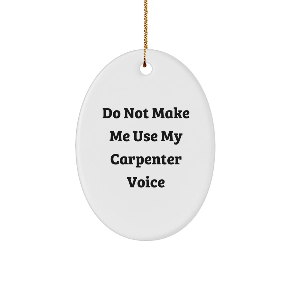 Funny Carpenter Gifts from Friends for Men - Do Not Make Me Use My Carpenter Voice Oval Ornament, Christmas Unique Presents for Him - Image 1