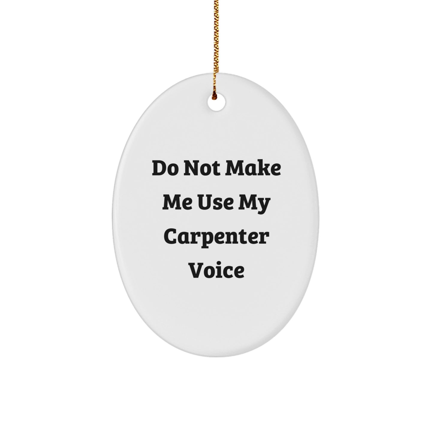 Funny Carpenter Gifts from Friends for Men - Do Not Make Me Use My Carpenter Voice Oval Ornament, Christmas Unique Presents for Him - Image 1
