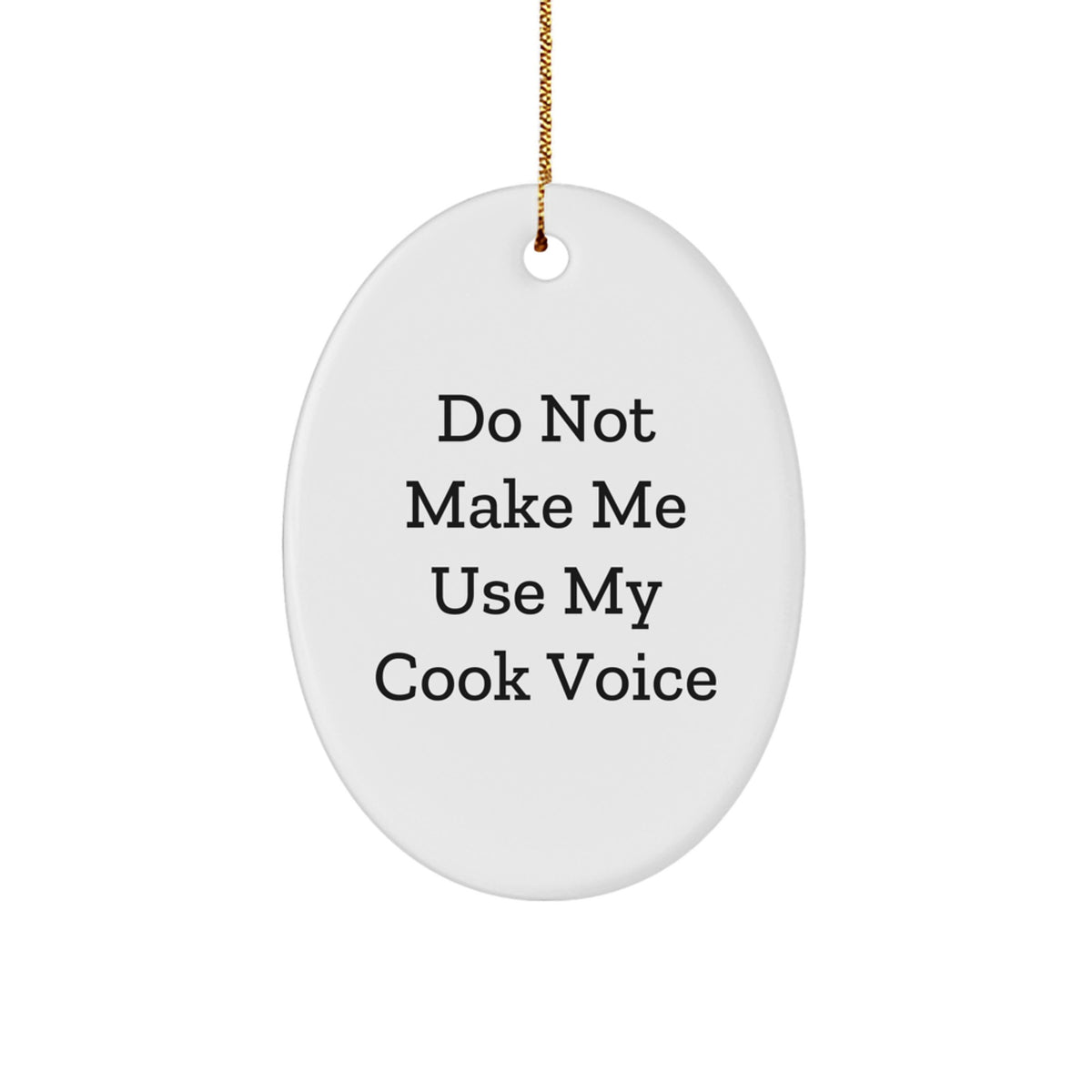 Cook's Laughter: 'Do Not Make Me Use My Cook Voice' Oval Ornament, Funny Christmas Unique Gifts from Family to Cook - Image 1