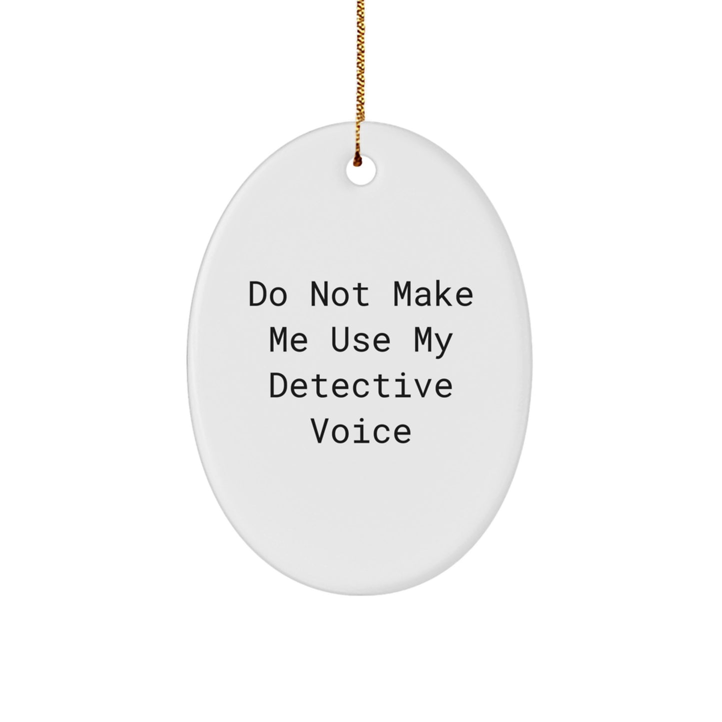 Funny Detective Gifts from Men to Friends - Do Not Make Me Use My Detective Voice Oval Ornament, Christmas Unique Presents for Detective Lovers - Image 1