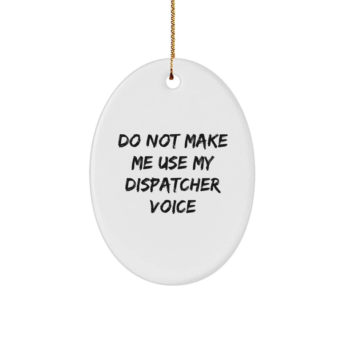 Funny Dispatcher Gifts - Oval Ornament with 'Do Not Make Me Use My Dispatcher Voice' Quote - Gifts from Men to Coworkers for Christmas - Image 1