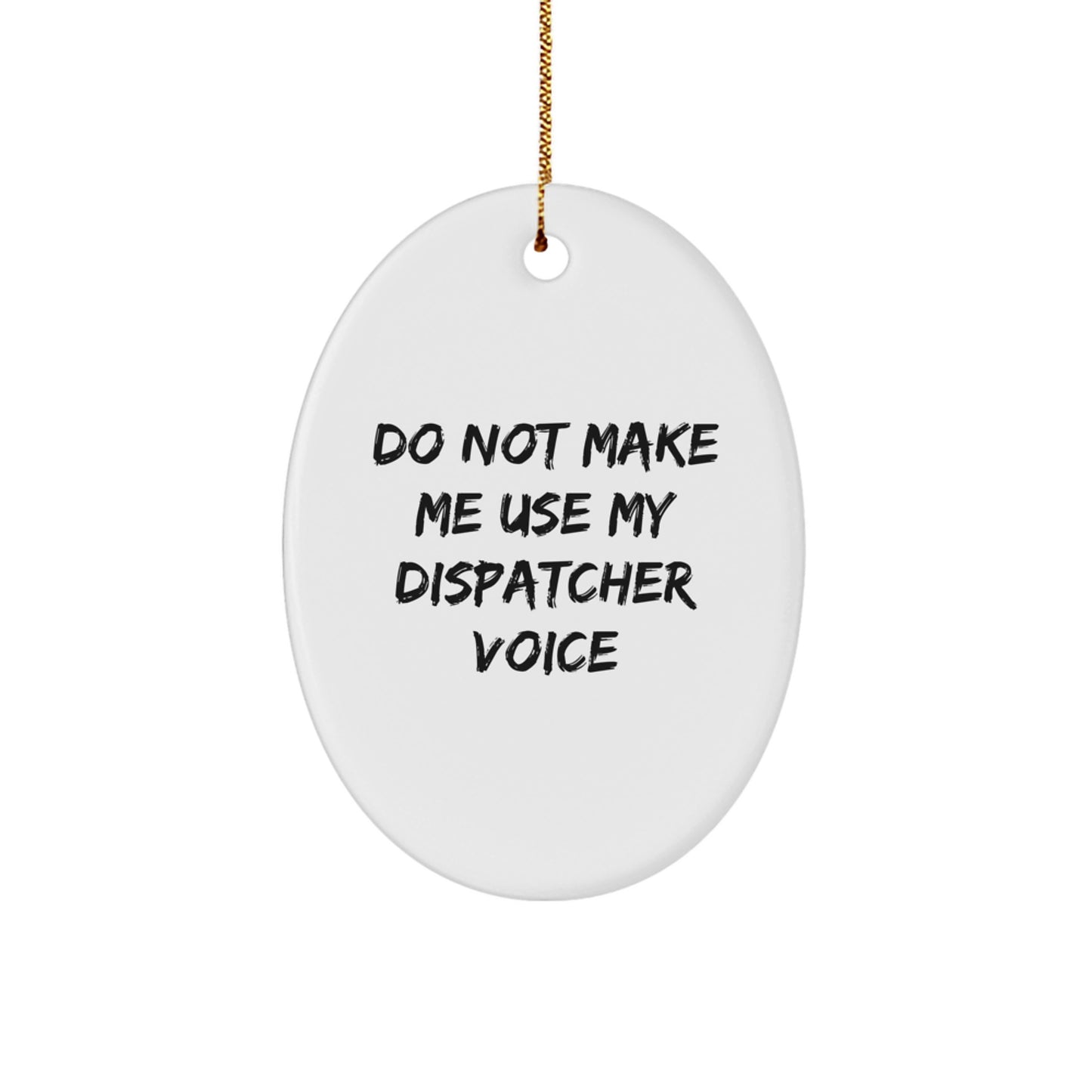 Funny Dispatcher Gifts - Oval Ornament with 'Do Not Make Me Use My Dispatcher Voice' Quote - Gifts from Men to Coworkers for Christmas - Image 1