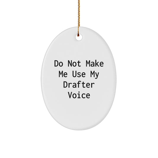 Funny Drafter Gifts from Men to Friends for Christmas - Do Not Make Me Use My Drafter Voice Oval Ornament - Image 1
