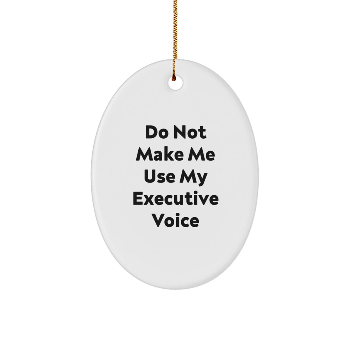Funny Executive Oval Ornament Gifts from Friends, Christmas Unique Executive Gifts for Men, 'Do Not Make Me Use My Executive Voice' Oval Ornament - Image 1