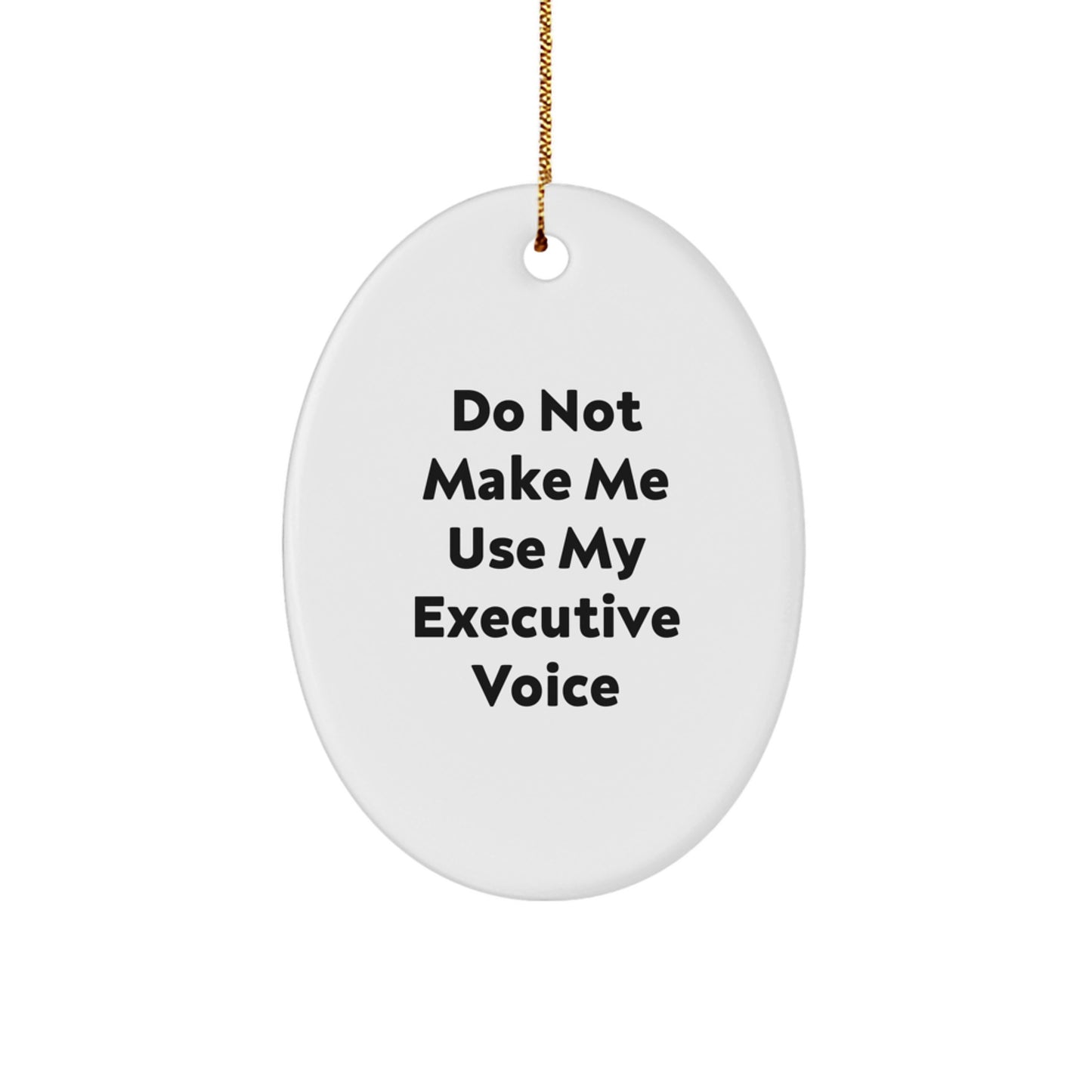Funny Executive Oval Ornament Gifts from Friends, Christmas Unique Executive Gifts for Men, 'Do Not Make Me Use My Executive Voice' Oval Ornament - Image 1