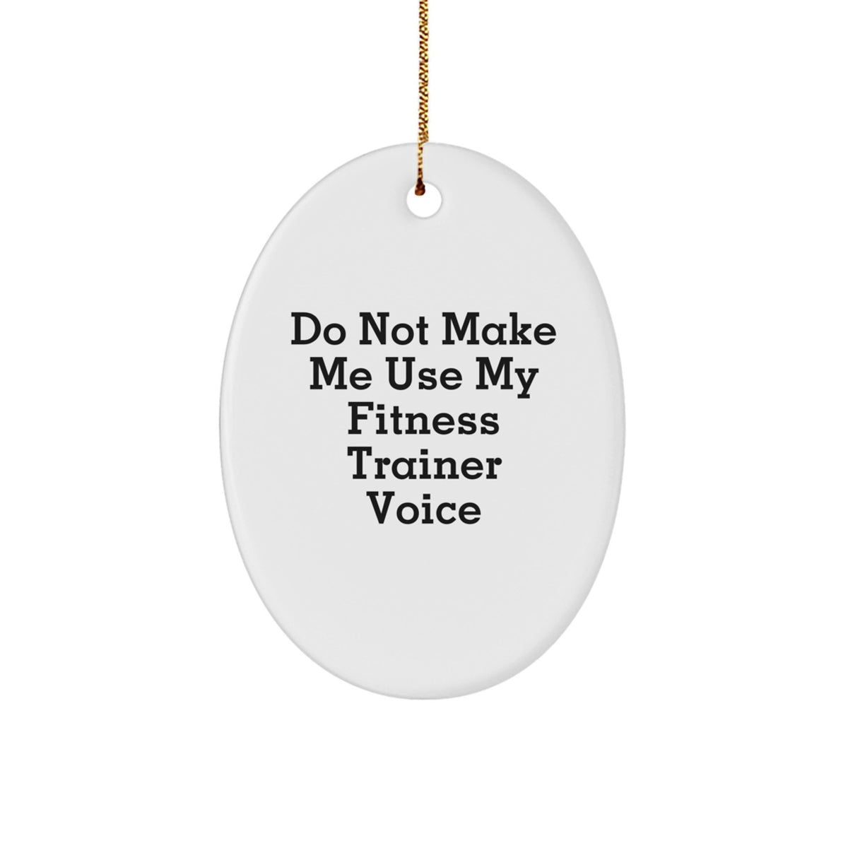 Fitness Trainer Gifts, Funny Oval Ornament, Do Not Make Me Use My Fitness Trainer Voice, Christmas Unique Gifts from Men to Fitness Trainers - Image 1