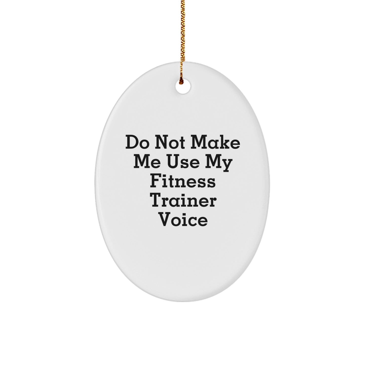 Fitness Trainer Gifts, Funny Oval Ornament, Do Not Make Me Use My Fitness Trainer Voice, Christmas Unique Gifts from Men to Fitness Trainers - Image 1