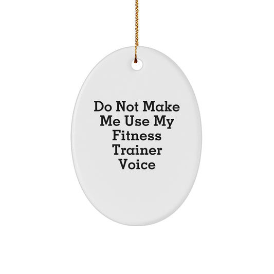 Fitness Trainer Gifts, Funny Oval Ornament, Do Not Make Me Use My Fitness Trainer Voice, Christmas Unique Gifts from Men to Fitness Trainers - Image 1