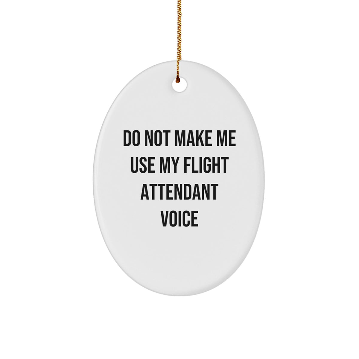 Flight Attendant Gifts from Friends - Do Not Make Me Use My Flight Attendant Voice Oval Ornament, Funny Christmas Unique Gift for Men, Women, Coworkers, Family, Friends - Image 1