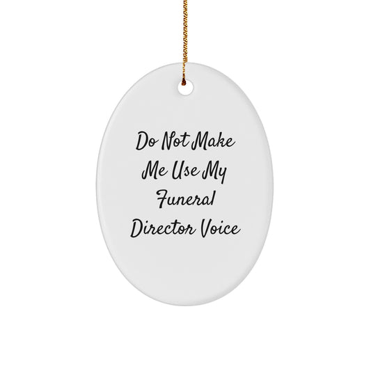 Funeral Director Gifts from Friends - Do Not Make Me Use My Funeral Director Voice Oval Ornament for Christmas, Gift for Funeral Director - Image 1