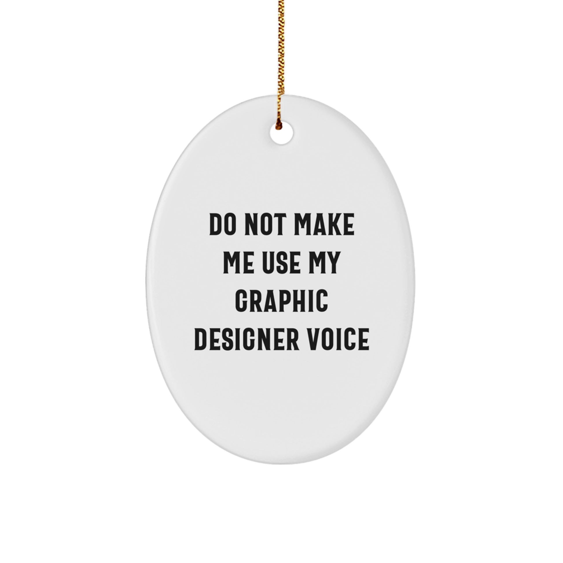 Funny Graphic Designer Gifts from Friends - Do Not Make Me Use My Graphic Designer Voice Oval Ornament for Christmas - Image 1