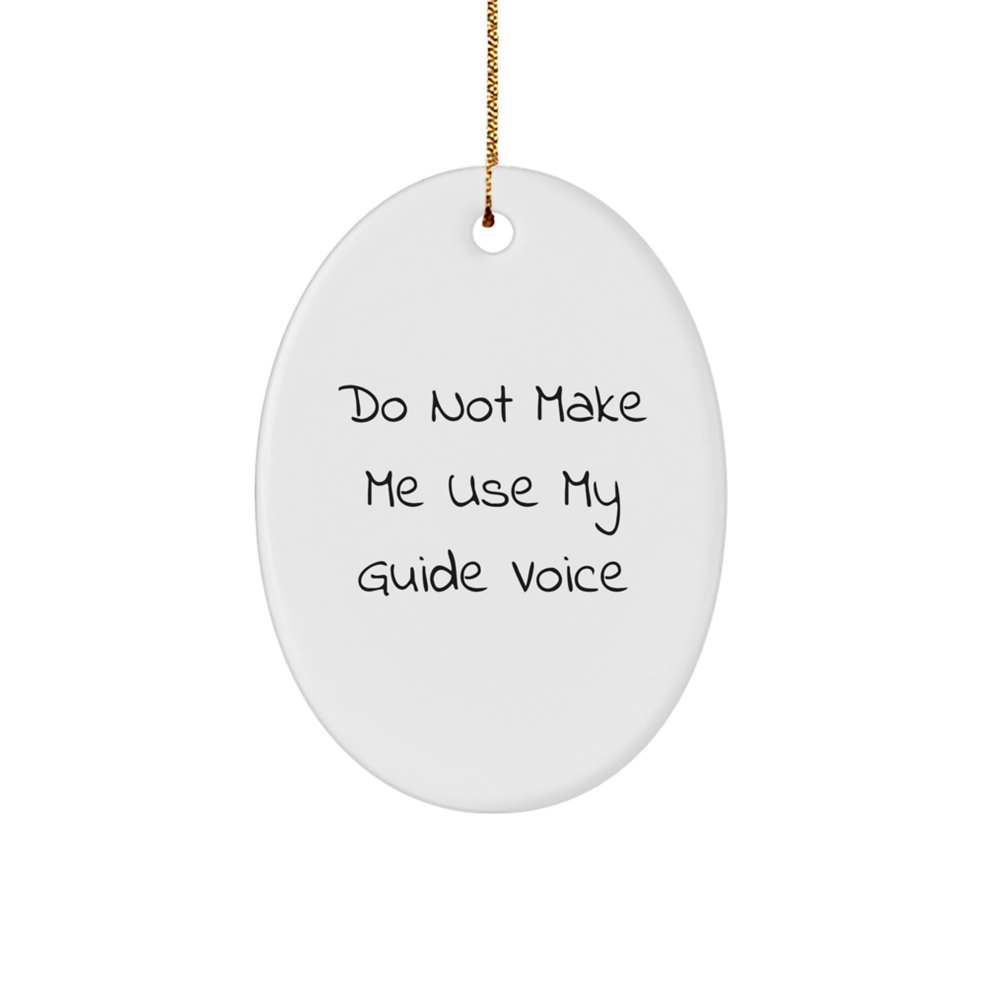 Funny Guide Gifts for Christmas: Do Not Make Me Use My Guide Voice Oval Ornament, Handcrafted MDF with Sublimation Finish, Gifts from Friends and Family - Image 1