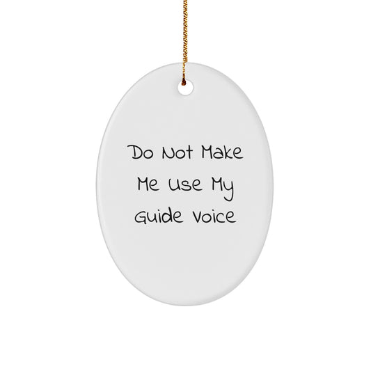 Funny Guide Gifts for Christmas: Do Not Make Me Use My Guide Voice Oval Ornament, Handcrafted MDF with Sublimation Finish, Gifts from Friends and Family - Image 1