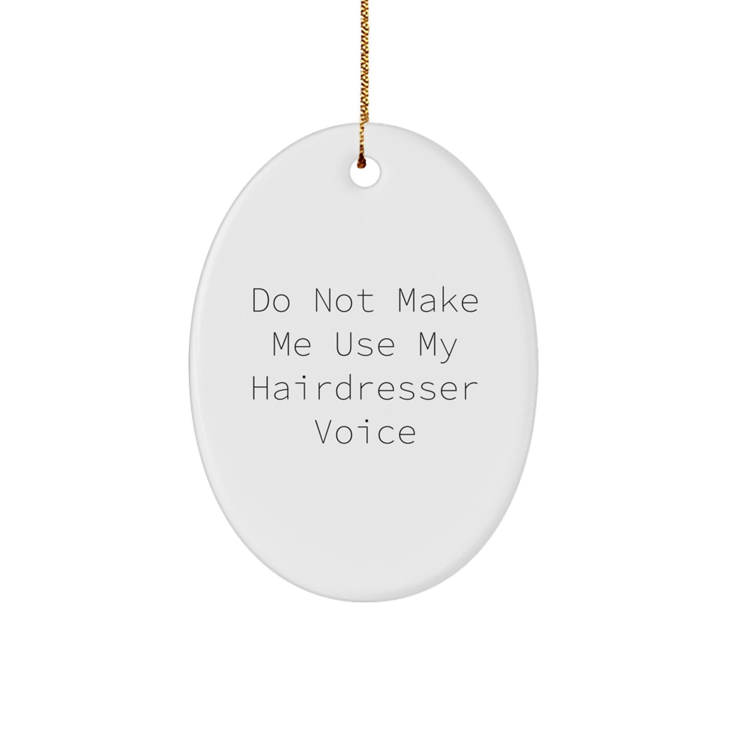 Hairdresser Gifts from Men - Do Not Make Me Use My Hairdresser Voice Oval Ornament for Hairdresser, Funny Christmas Unique Gift for Women, Friends, Coworkers, and Family - Image 1