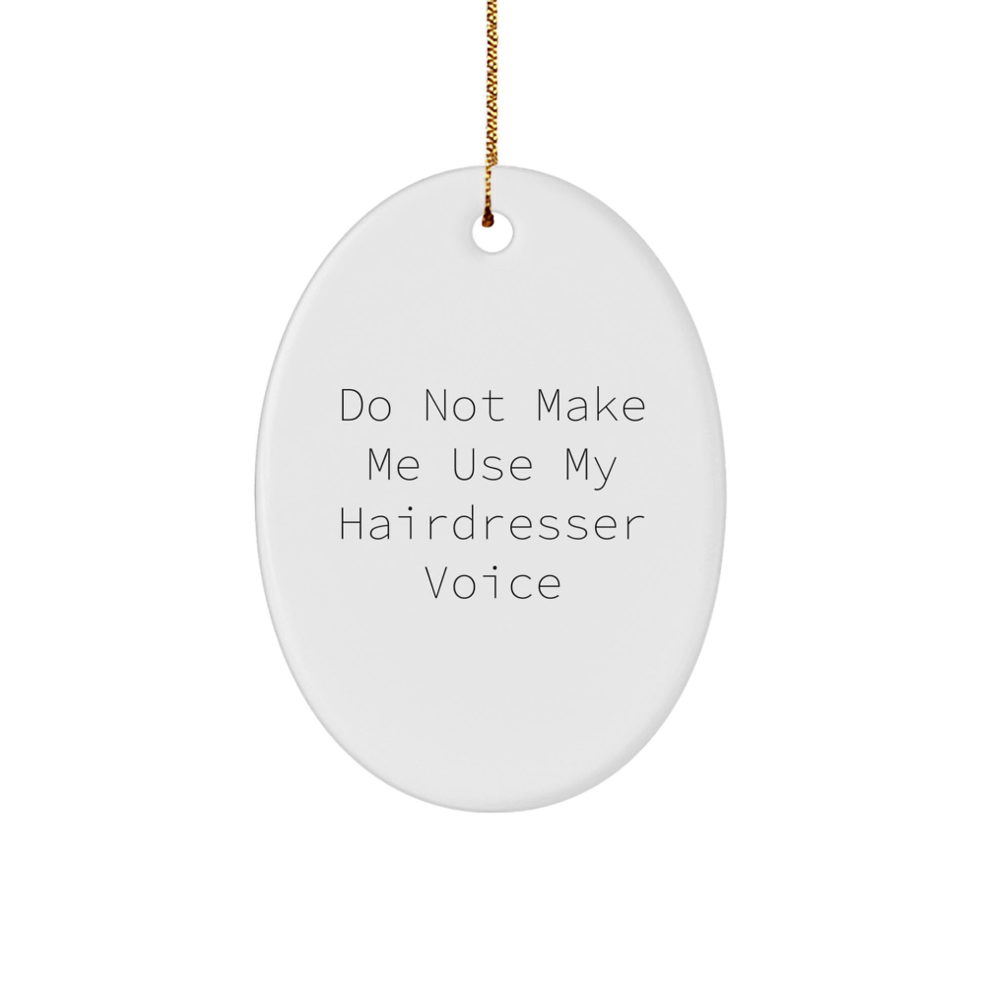 Hairdresser Gifts from Men - Do Not Make Me Use My Hairdresser Voice Oval Ornament for Hairdresser, Funny Christmas Unique Gift for Women, Friends, Coworkers, and Family - Image 1