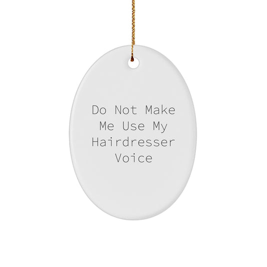 Hairdresser Gifts from Men - Do Not Make Me Use My Hairdresser Voice Oval Ornament for Hairdresser, Funny Christmas Unique Gift for Women, Friends, Coworkers, and Family - Image 1
