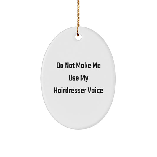 Funny Hairdresser Gifts from Friends for Christmas Oval Ornament Do Not Make Me Use My Hairdresser Voice - Image 1