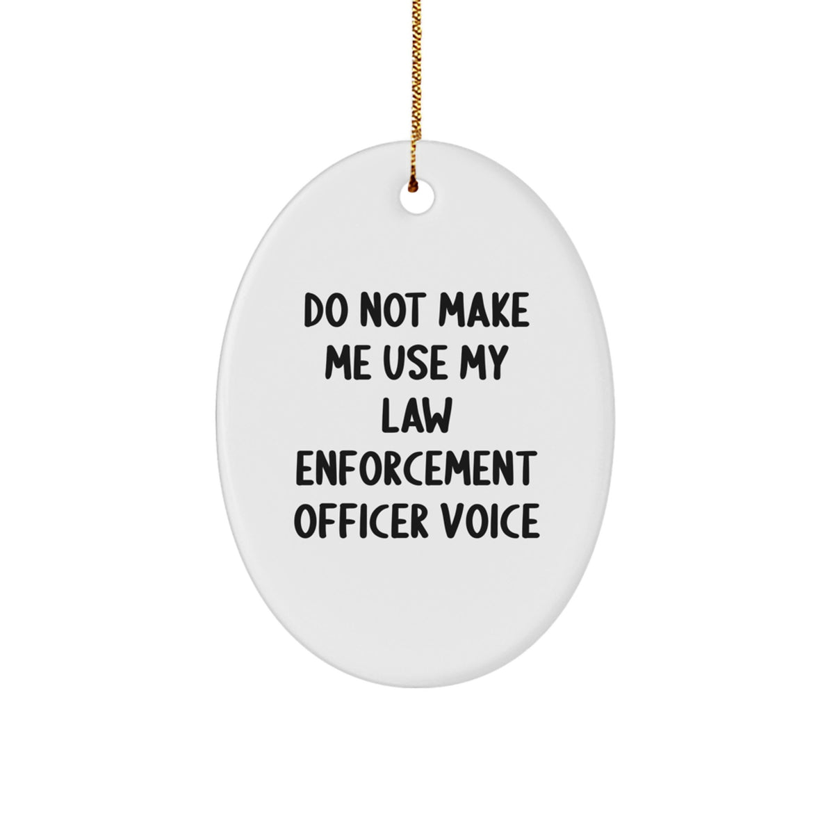 Funny Law Enforcement Officer Gifts from Men to Friends - Oval Ornament with 'Do Not Make Me Use My Law Enforcement Officer Voice' Quote for Christmas - Image 1