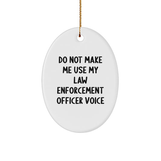 Funny Law Enforcement Officer Gifts from Men to Friends - Oval Ornament with 'Do Not Make Me Use My Law Enforcement Officer Voice' Quote for Christmas - Image 1