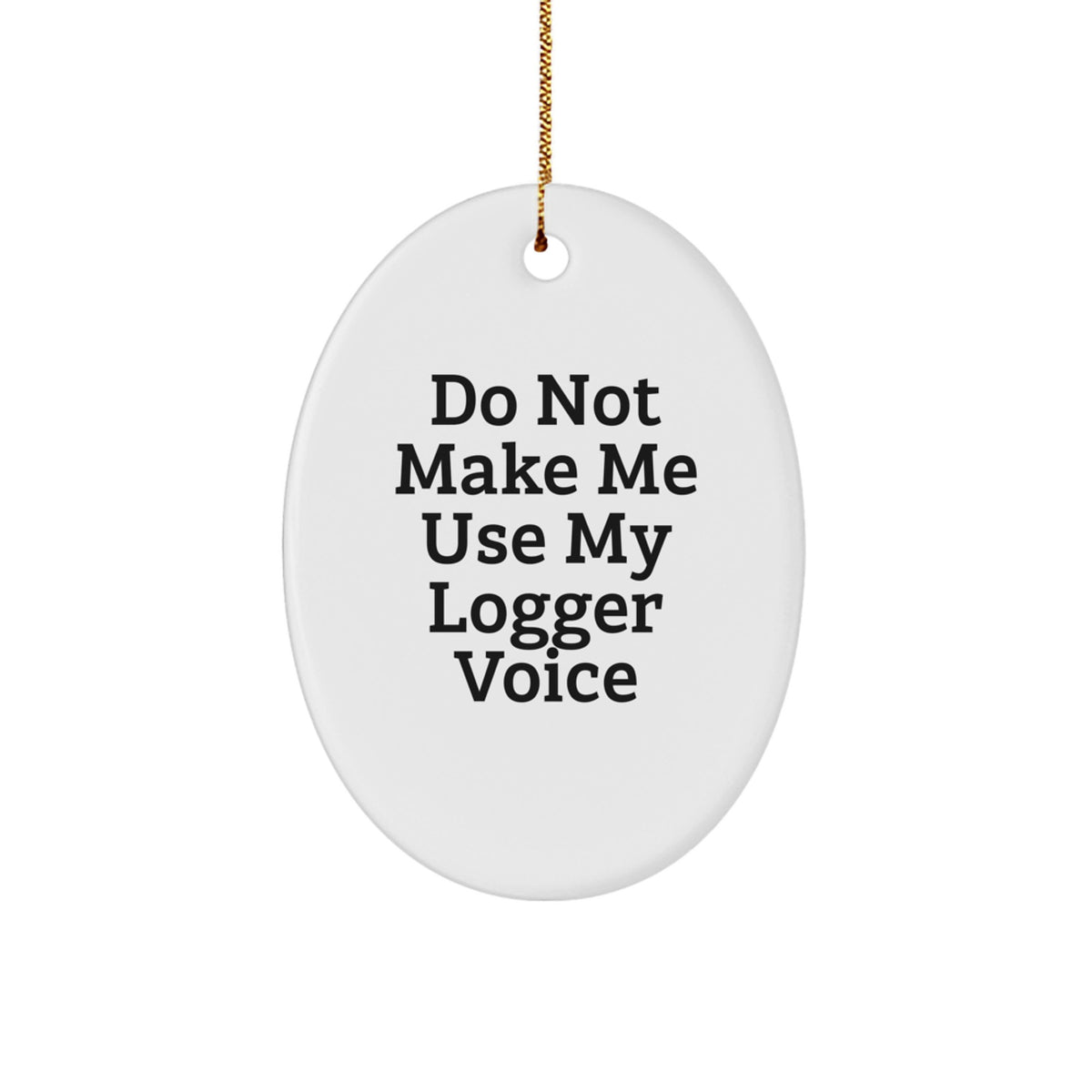 Funny 'Do Not Make Me Use My Logger Voice' White Oval Ornament Gifts from Men to Friends and Family for Christmas - Image 1