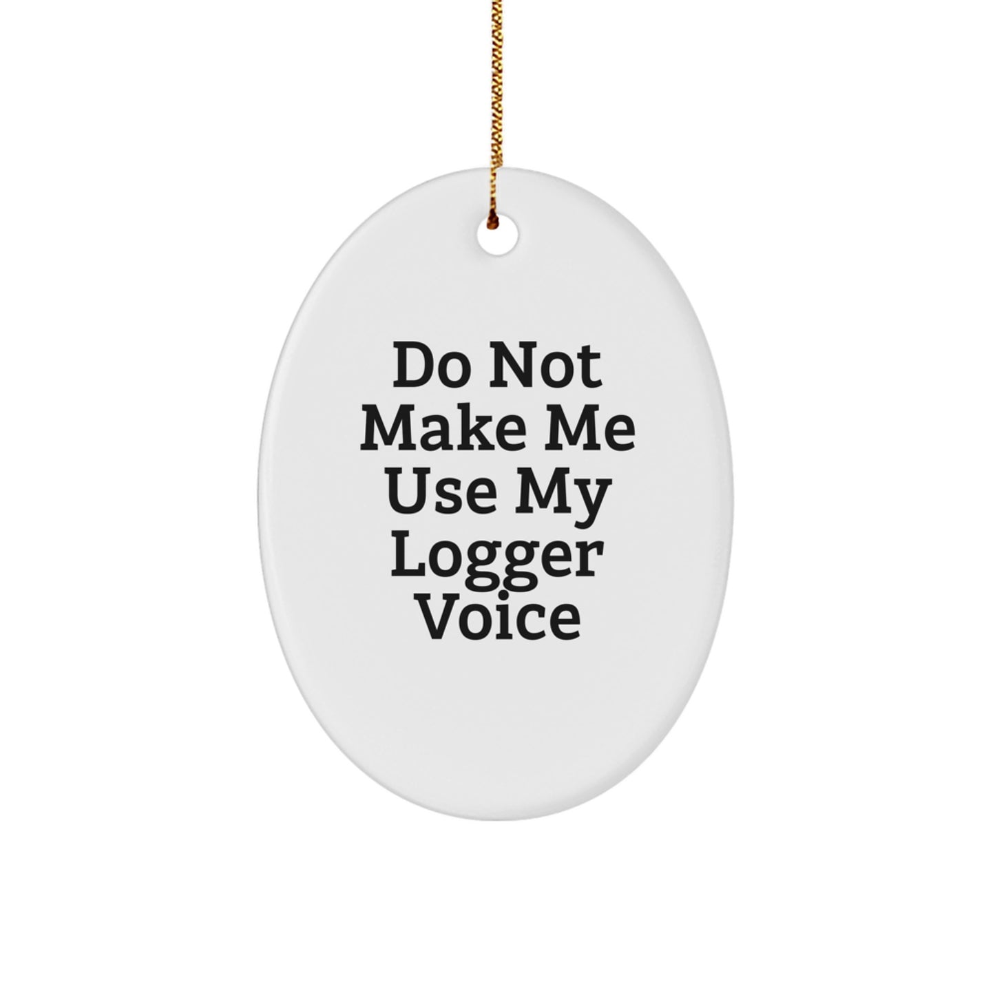 Funny 'Do Not Make Me Use My Logger Voice' White Oval Ornament Gifts from Men to Friends and Family for Christmas - Image 1