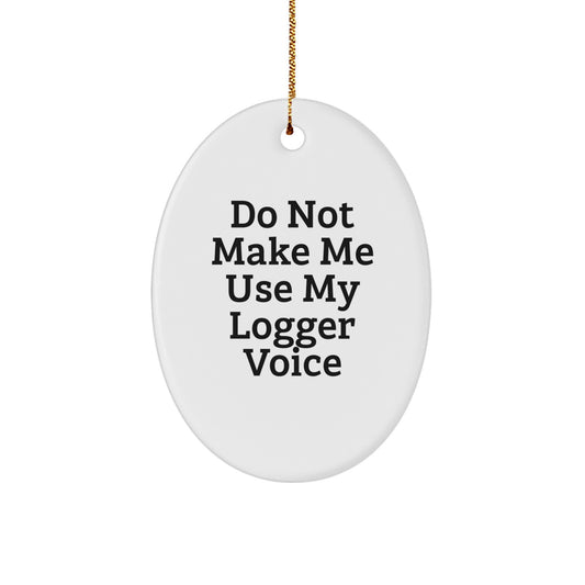 Funny 'Do Not Make Me Use My Logger Voice' White Oval Ornament Gifts from Men to Friends and Family for Christmas - Image 1
