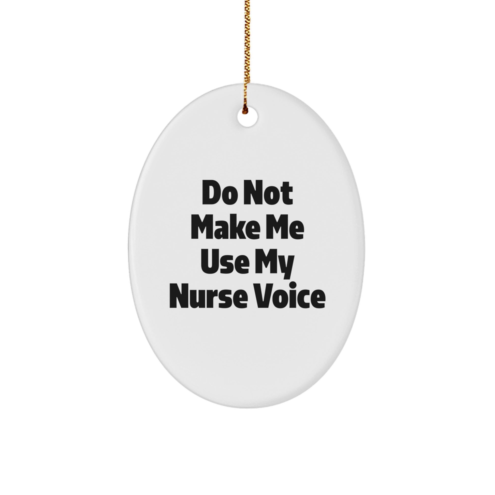 Nurse Gifts from Friends - Do Not Make Me Use My Nurse Voice Oval Ornament, Funny Christmas Memorable Present for Nurse, Oval Shaped, White, MDF, High-Gloss, Lightweight, Gift for Nurse - Image 1
