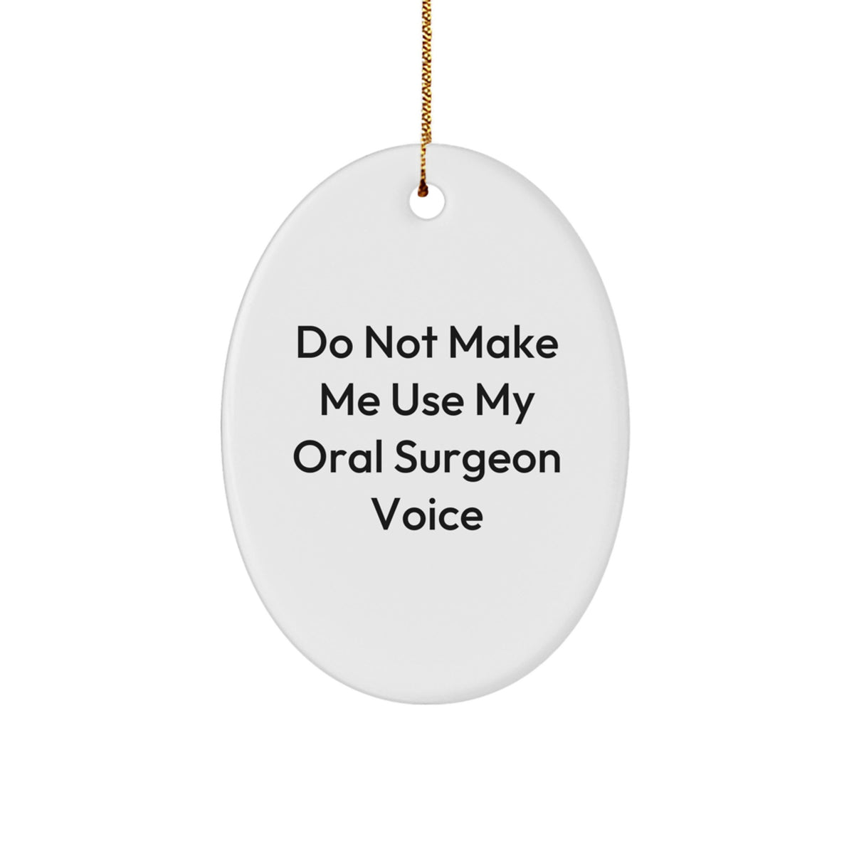 Funny Oral Surgeon Gifts from Friends - 'Do Not Make Me Use My' Oval Ornament for Christmas - Image 1