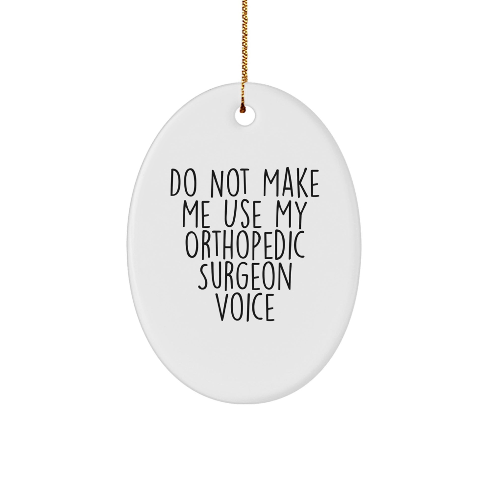 Funny Orthopedic Surgeon Gifts from Family, Oval Ornament for Orthopedic Surgeon - Do Not Make Me Use My Orthopedic Surgeon Voice - Image 1