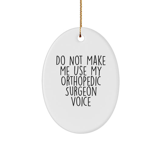 Funny Orthopedic Surgeon Gifts from Family, Oval Ornament for Orthopedic Surgeon - Do Not Make Me Use My Orthopedic Surgeon Voice - Image 1