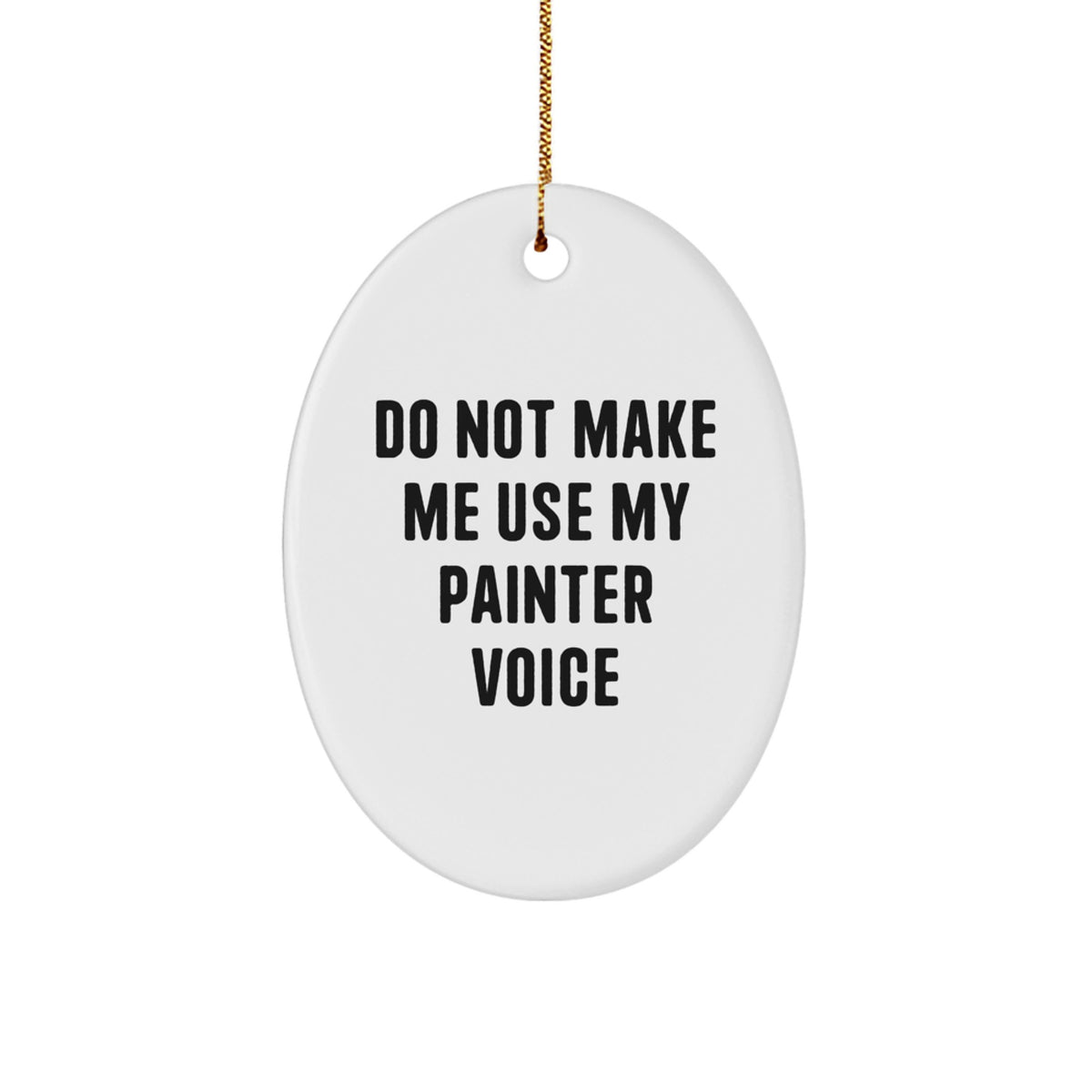 Painter Gifts from Friends - Oval Ornament - Do Not Make Me Use My Painter Voice - Christmas Unique Presents for Painter Enthusiasts - Image 1