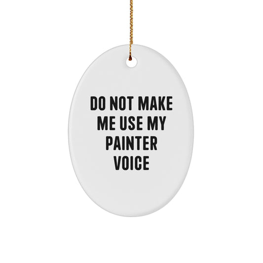 Painter Gifts from Friends - Oval Ornament - Do Not Make Me Use My Painter Voice - Christmas Unique Presents for Painter Enthusiasts - Image 1
