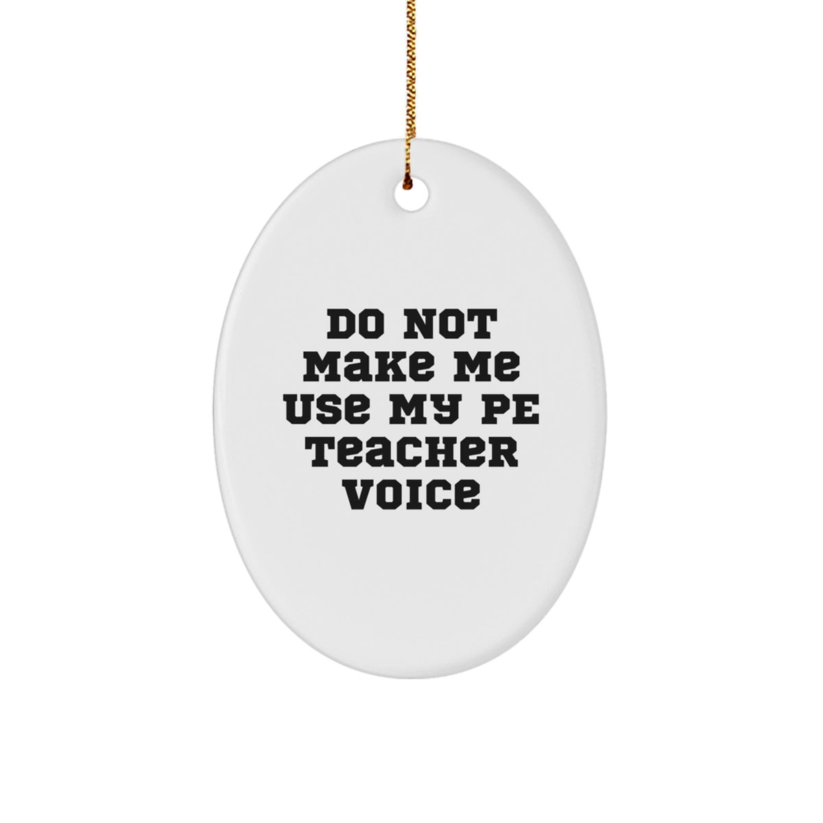 Funny PE Teacher Oval Ornament, Gifts from Men to PE Teacher, Do Not Make Me Use My PE Teacher Voice, Christmas Unique Gifts - Image 1