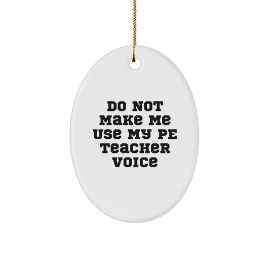 Funny PE Teacher Oval Ornament, Gifts from Men to PE Teacher, Do Not Make Me Use My PE Teacher Voice, Christmas Unique Gifts - Image 1