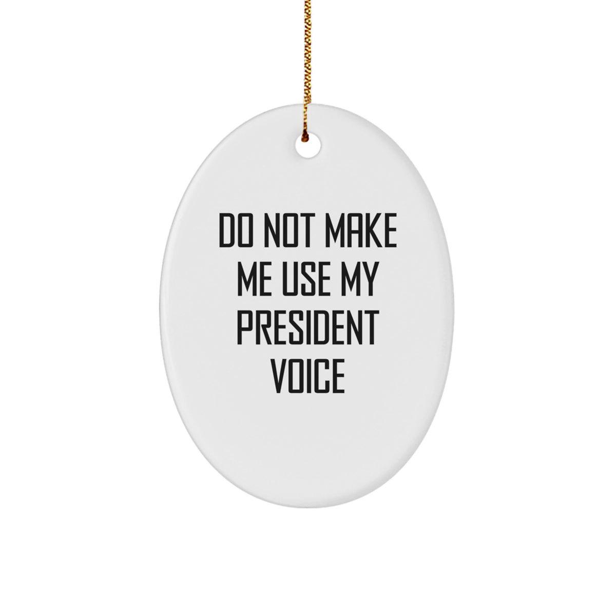 Funny President Oval Ornament Gifts from Family - Do Not Make Me Use My President Voice - Image 1