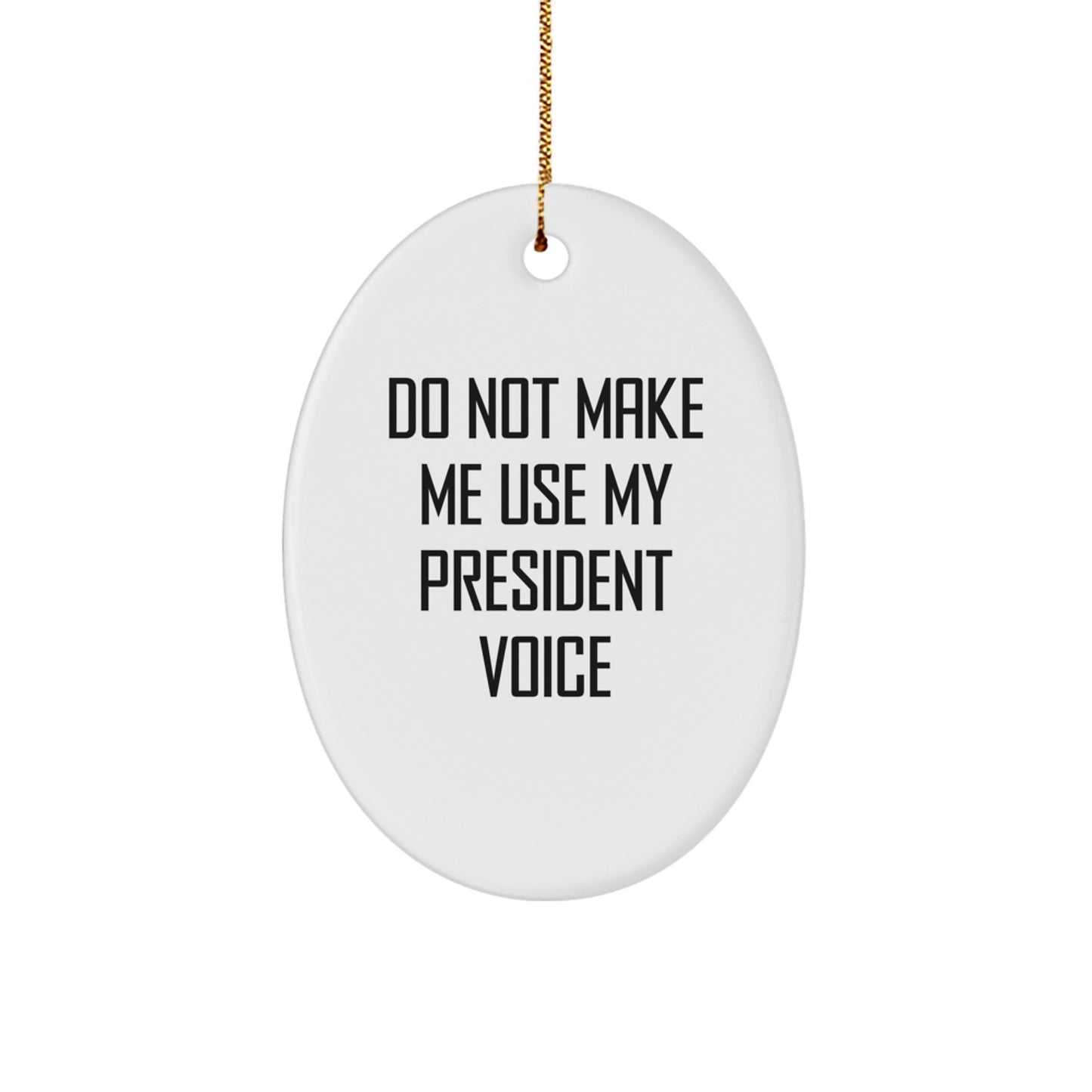 Funny President Oval Ornament Gifts from Family - Do Not Make Me Use My President Voice - Image 1