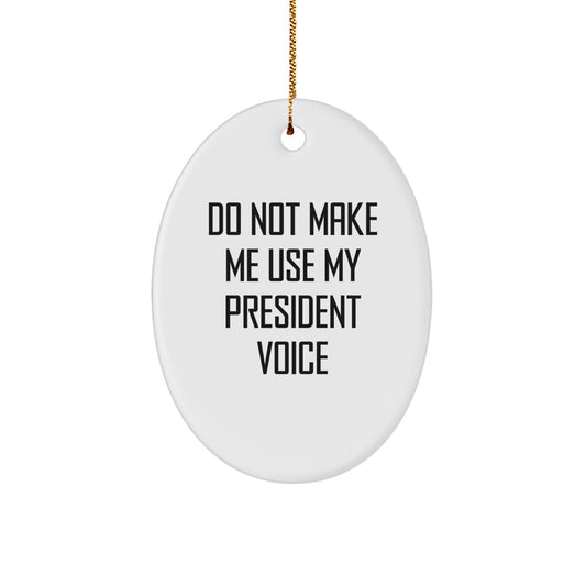 Funny President Oval Ornament Gifts from Family - Do Not Make Me Use My President Voice - Image 1