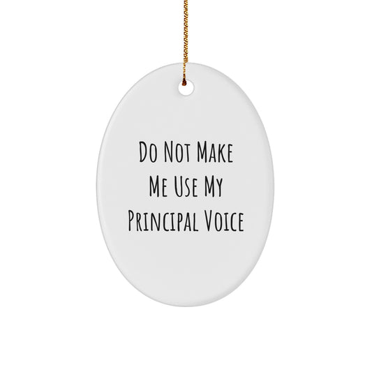 Funny Principal Gifts from Friends for Christmas - Oval Ornament with 'Do Not Make Me Use My Principal Voice' Quote - Image 1