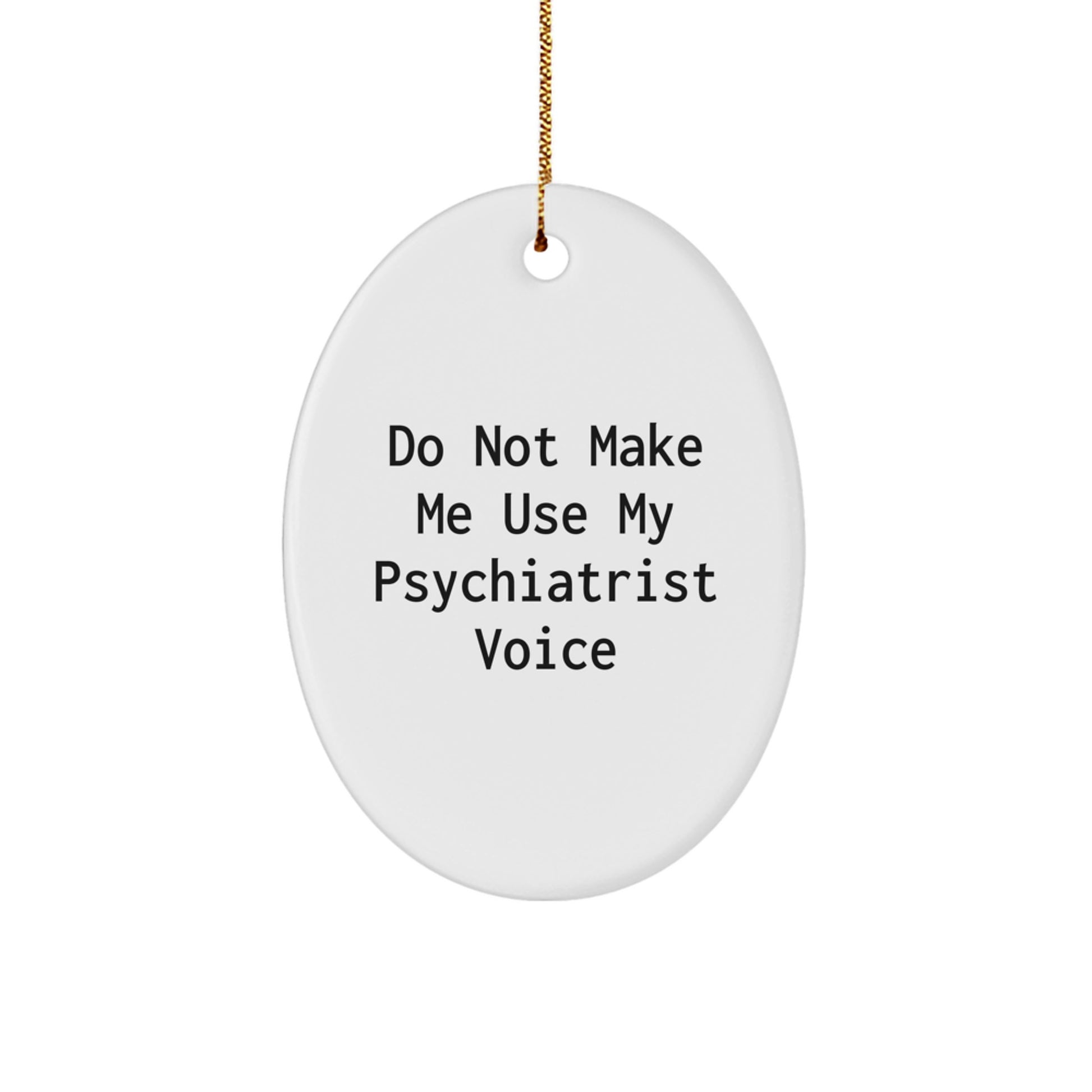 Funny Psychiatrist Gifts Oval Ornament Do Not Make Me Use My Psychiatrist Voice for Christmas, Gifts from Men to Women, Friends, Coworkers, Family - Image 1