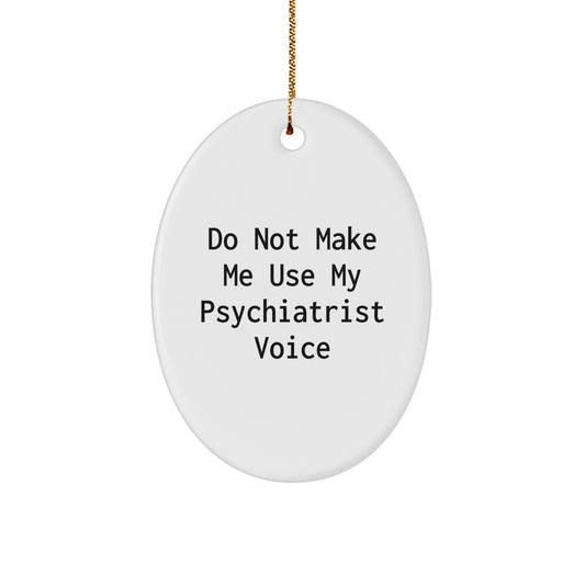 Funny Psychiatrist Gifts Oval Ornament Do Not Make Me Use My Psychiatrist Voice for Christmas, Gifts from Men to Women, Friends, Coworkers, Family - Image 1