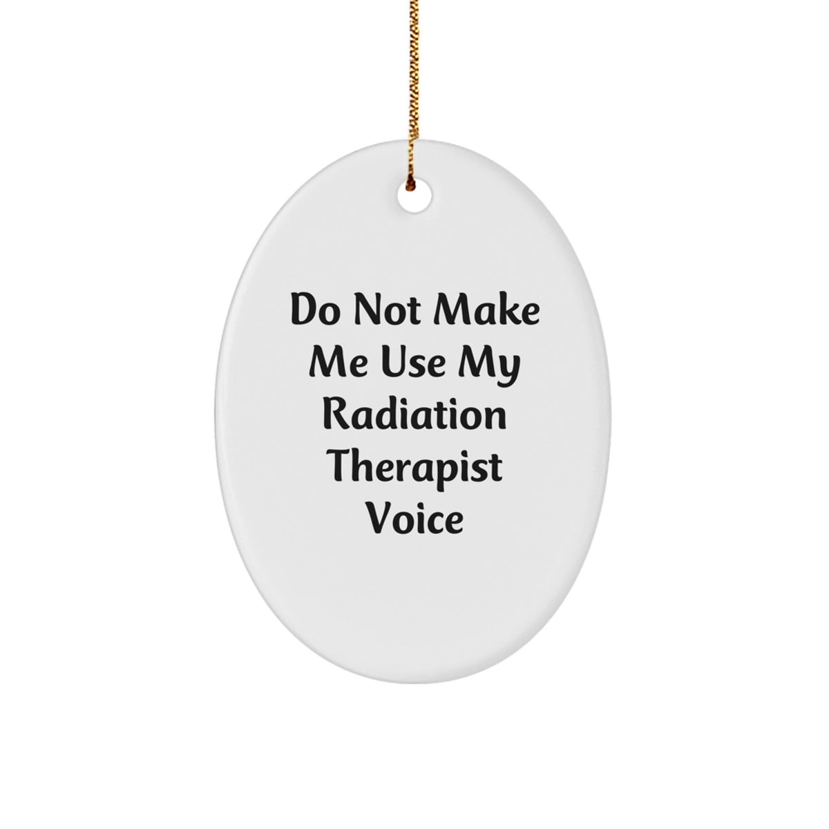 Funny Radiation Therapist Gifts, Do Not Make Me Use My Radiation Therapist Voice Oval Ornament, Unique Christmas Unique Gifts from Friends to Radiation Therapist - Image 1