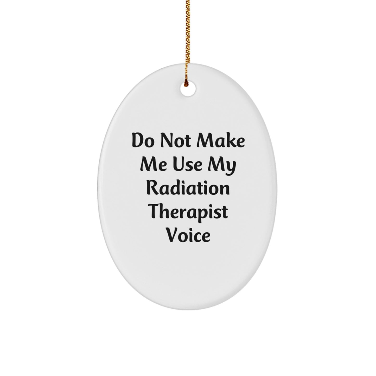 Funny Radiation Therapist Gifts, Do Not Make Me Use My Radiation Therapist Voice Oval Ornament, Unique Christmas Unique Gifts from Friends to Radiation Therapist - Image 1