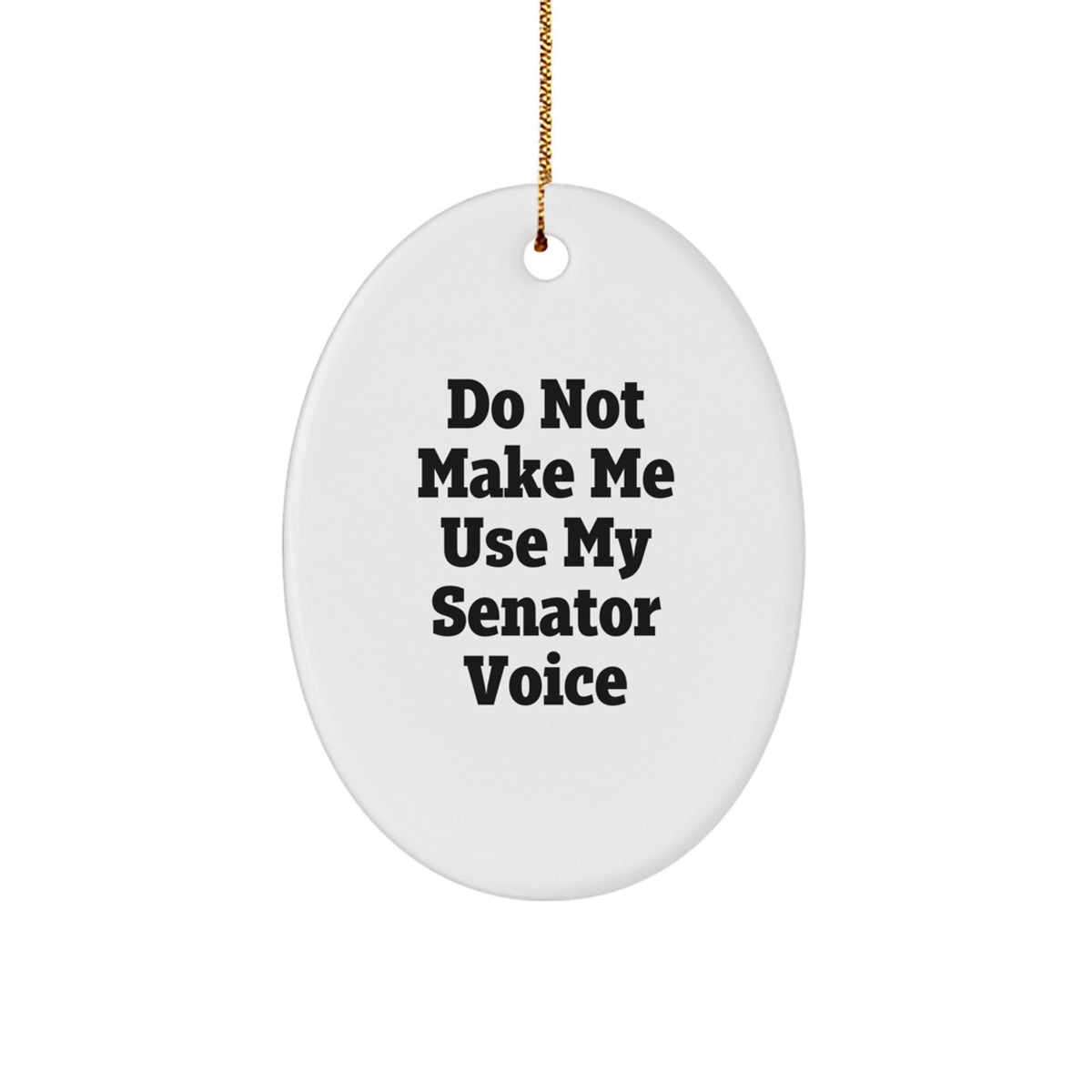 Senator Oval Ornament Gifts from Friends and Family - 'Do Not Make Me Use My Senator Voice' Christmas Ornament - Image 1