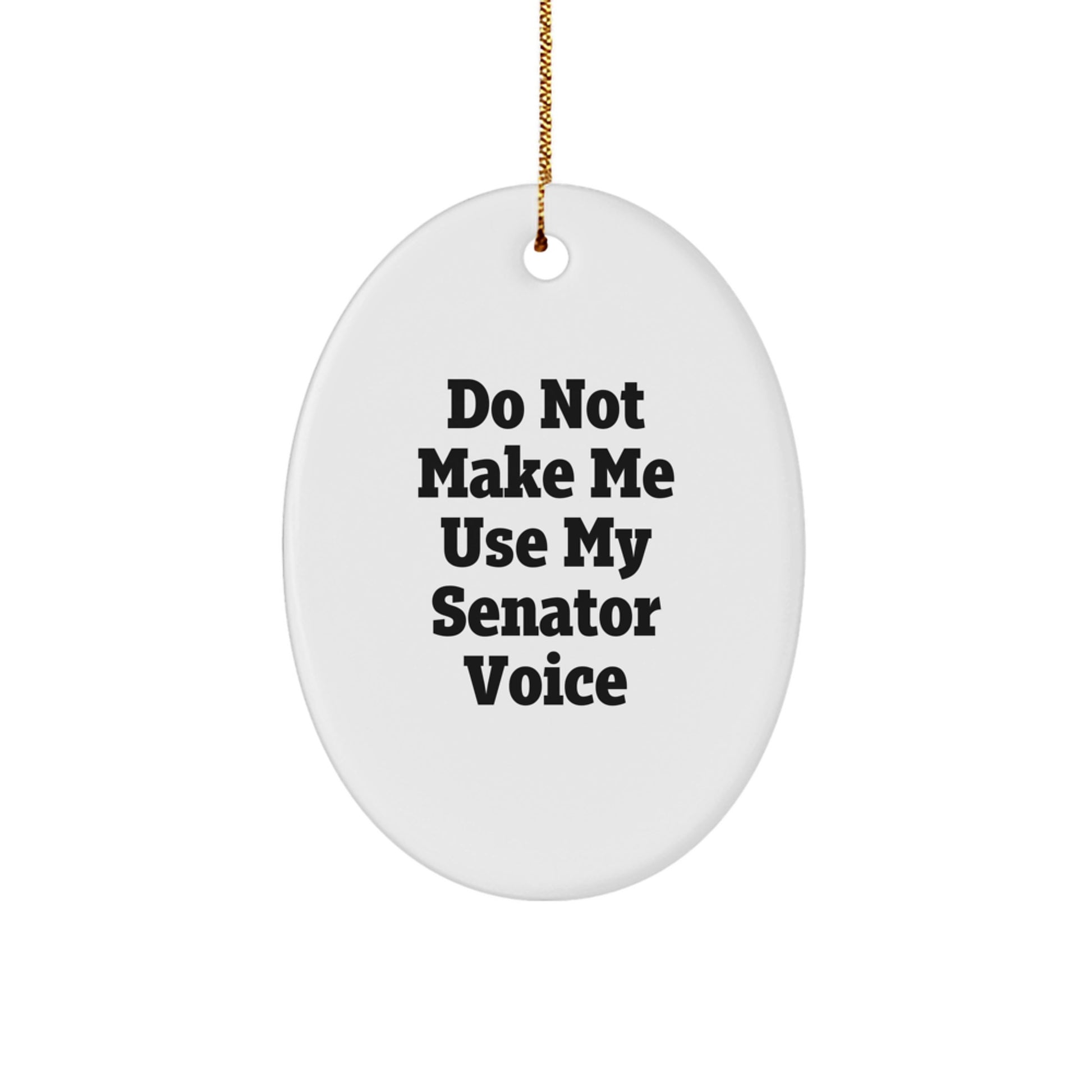 Senator Oval Ornament Gifts from Friends and Family - 'Do Not Make Me Use My Senator Voice' Christmas Ornament - Image 1