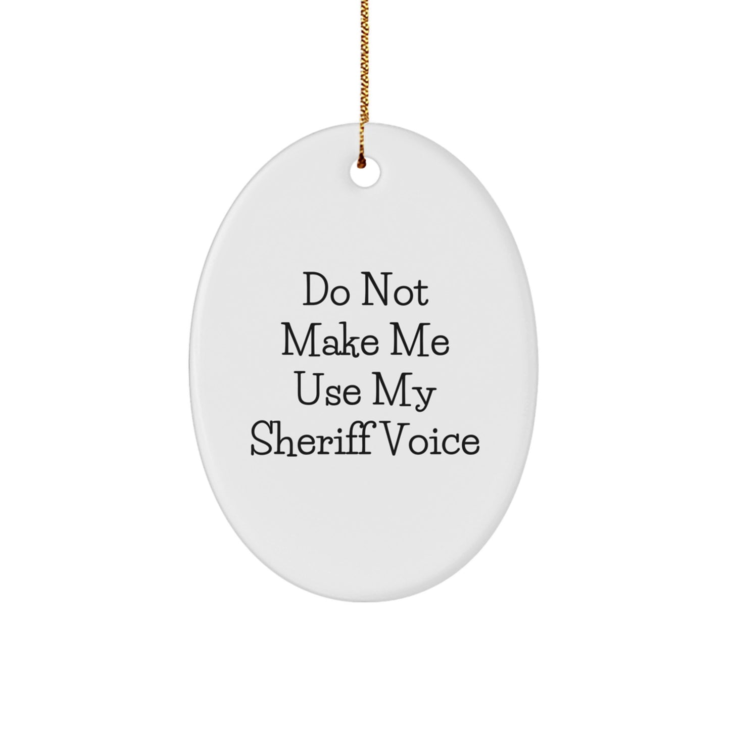 Funny Sheriff Gifts for Men - 'Do Not Make Me Use My Sheriff Voice' Oval Ornament, White, 3.25 Tall, Christmas Unique Gifts from Friends - Image 1