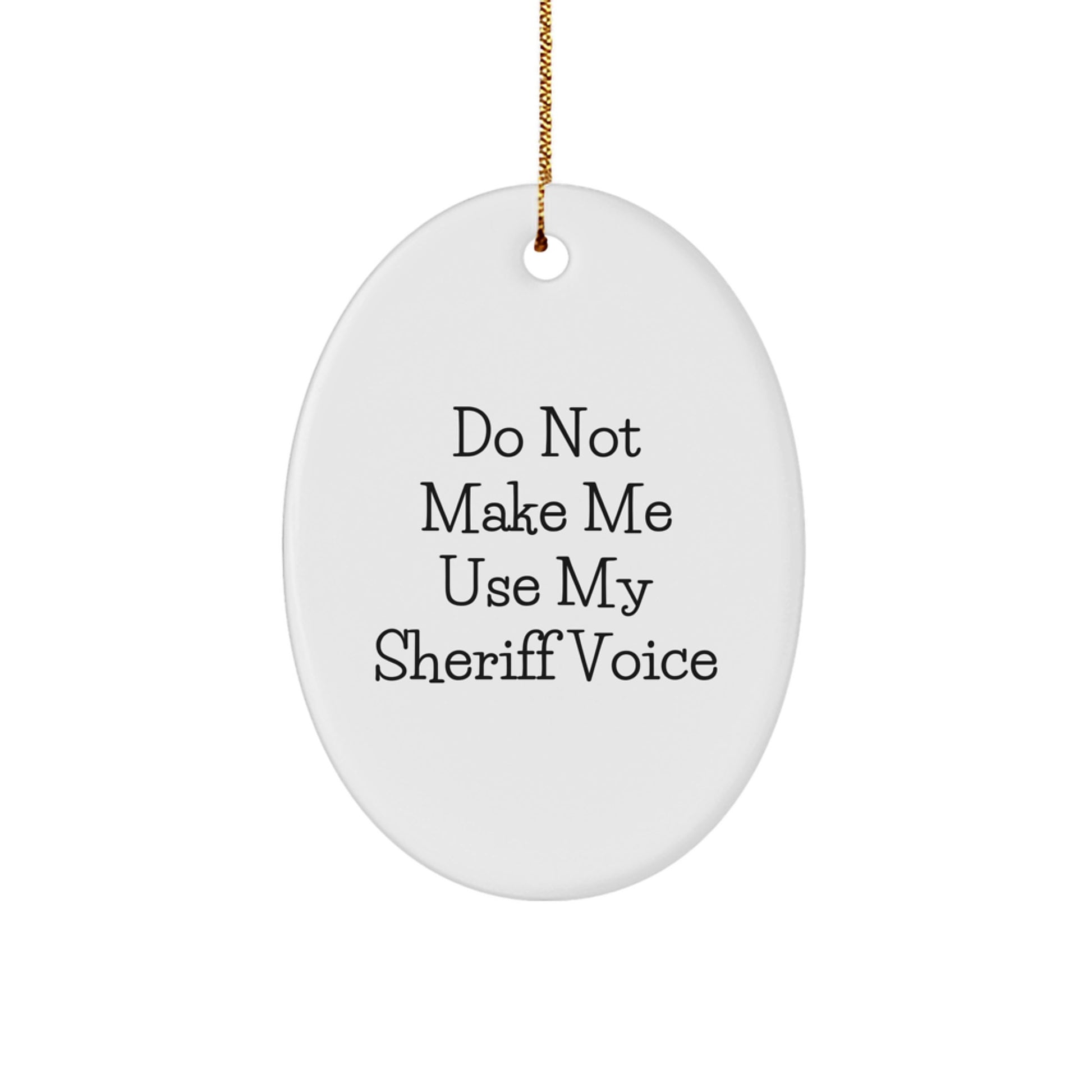 Funny Sheriff Gifts for Men - 'Do Not Make Me Use My Sheriff Voice' Oval Ornament, White, 3.25 Tall, Christmas Unique Gifts from Friends - Image 1