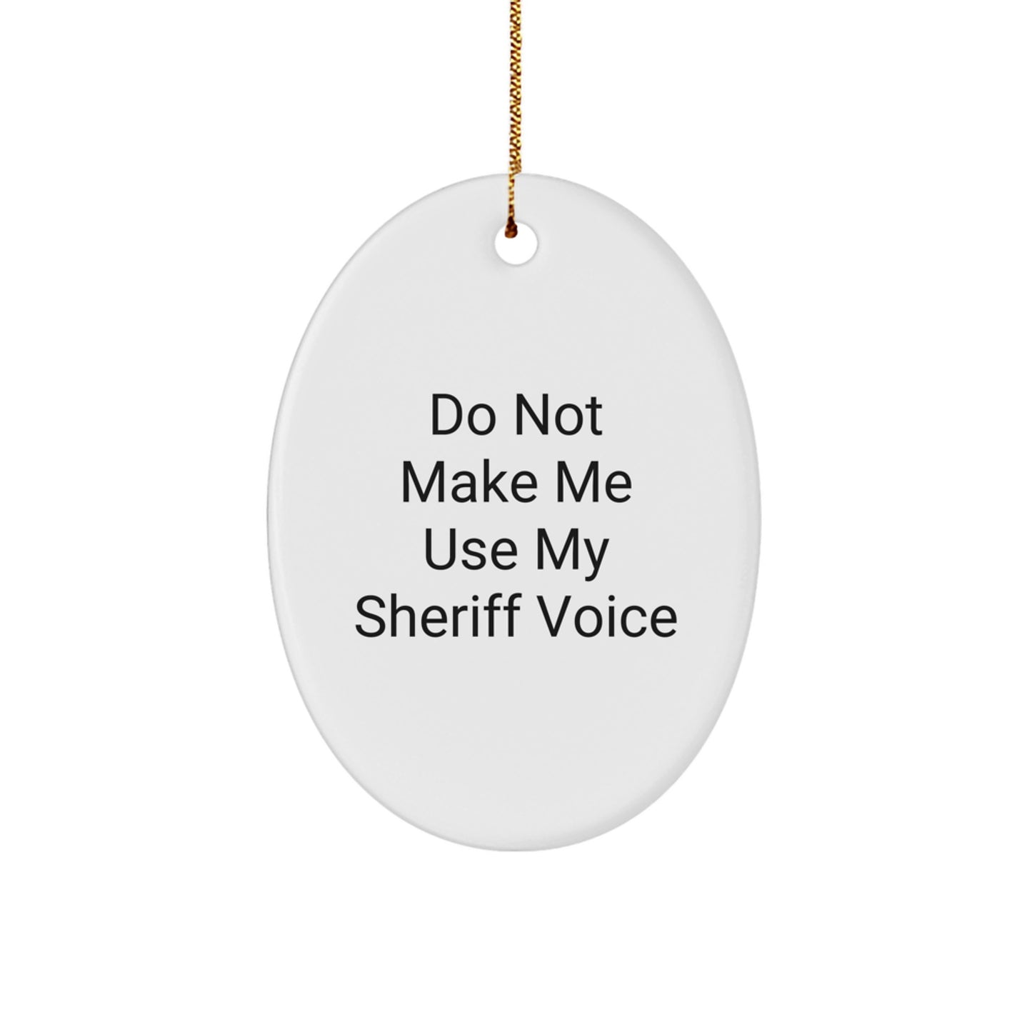 Funny Sheriff Gifts for Men and Women - 'Do Not Make Me Use My Sheriff Voice' Oval Ornament, White, for Christmas - Image 1