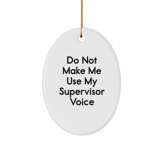 Funny Supervisor Gifts from Friends - Do Not Make Me Use My Supervisor Voice Oval Ornament for Christmas - Image 1