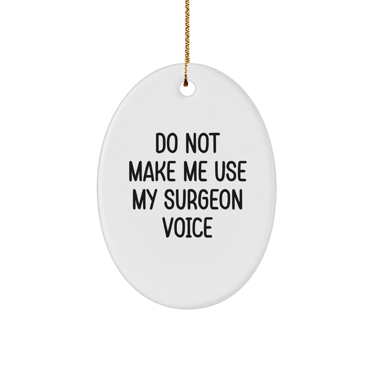 Funny Surgeon Gifts from Men to Friends - Do Not Make Me Use My Surgeon Voice Oval Ornament for Christmas - Image 1