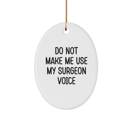 Funny Surgeon Gifts from Men to Friends - Do Not Make Me Use My Surgeon Voice Oval Ornament for Christmas - Image 1